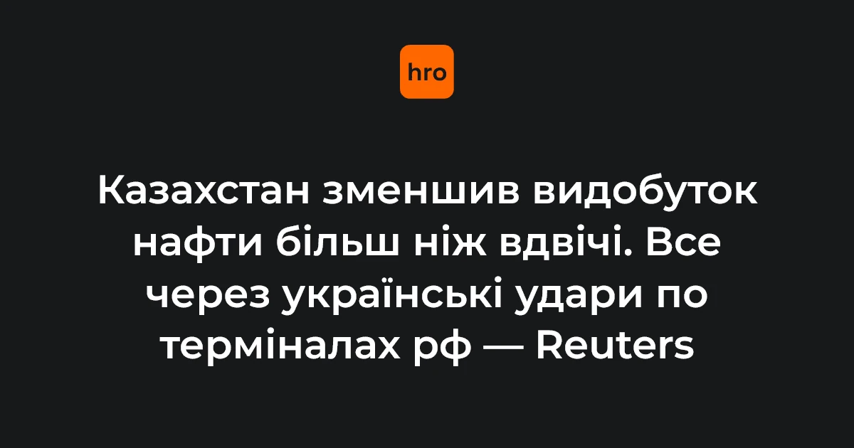 Казахстан у двічі скоротив видобуток: Reuters назвав цифри по «Тенгізу» та КТК