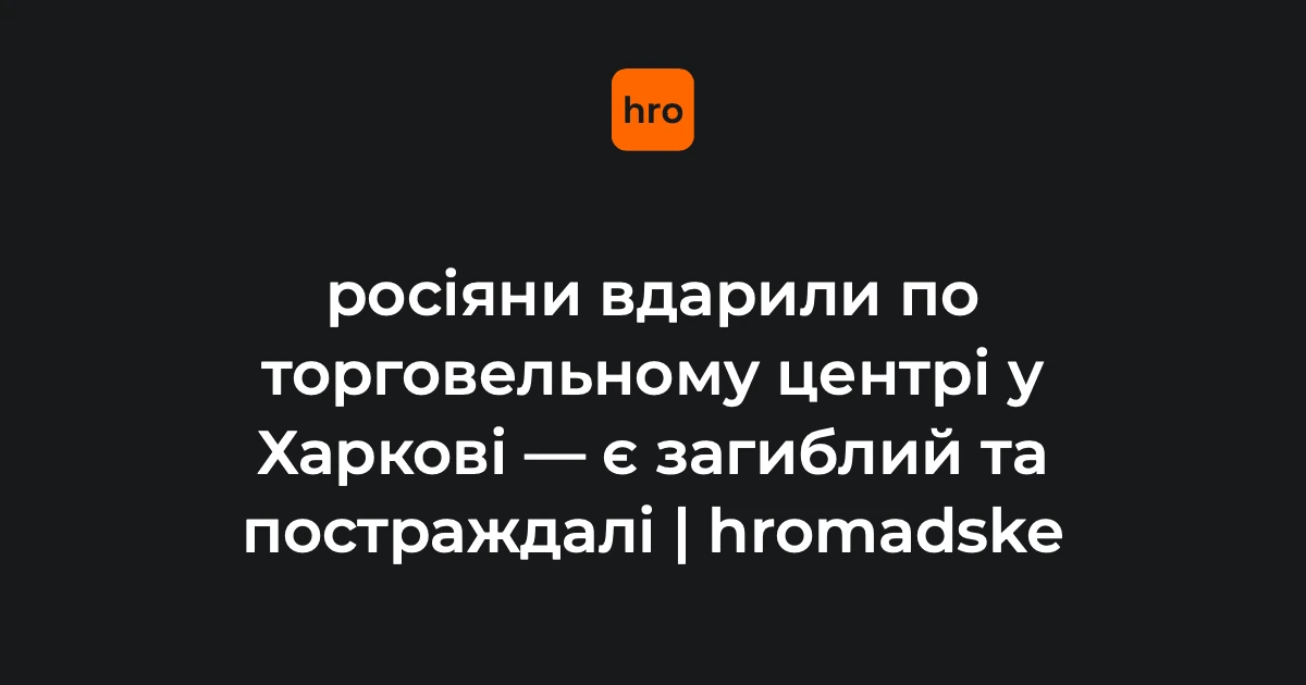 У Харкові 27 серпня дрон влучив у ТЦ: що відомо про наслідки удару