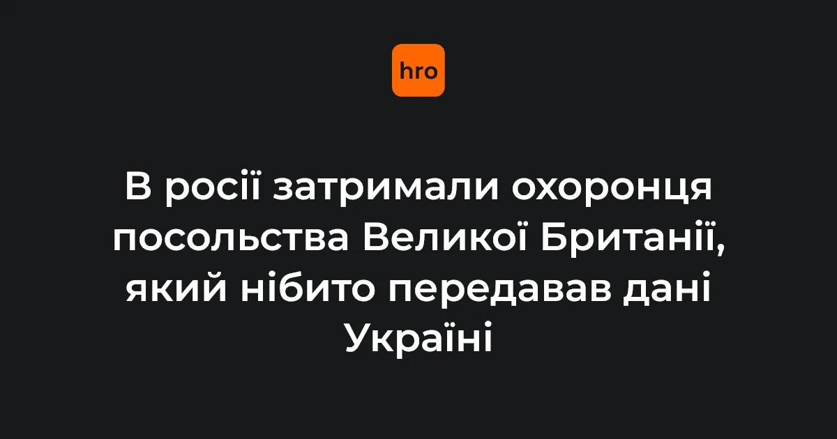 ФСБ заявила, що охоронець посольства Британії в Москві передавав дані «українському блогеру»